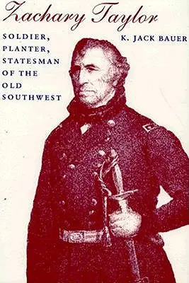Zachary Taylor: Taylor Taylor: vojak, plantážnik, štátnik starého juhozápadu (revidované) - Zachary Taylor: Soldier, Planter, Statesman of the Old Southwest (Revised)