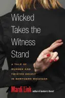 Zlý sa postaví na svedeckú lavicu: Príbeh o vražde a zvrátenom podvode v severnom Michigane - Wicked Takes the Witness Stand: A Tale of Murder and Twisted Deceit in Northern Michigan
