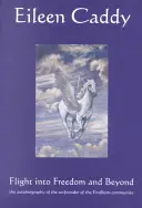 Útek do slobody a ďalej: Autobiografia spoluzakladateľa komunity Findhorn - Flight Into Freedom and Beyond: The Autobiography of the Co-Founder of the Findhorn Community