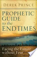 Prorocký sprievodca poslednými časmi: Čelíme budúcnosti bez strachu - Prophetic Guide to the End Times: Facing the Future Without Fear