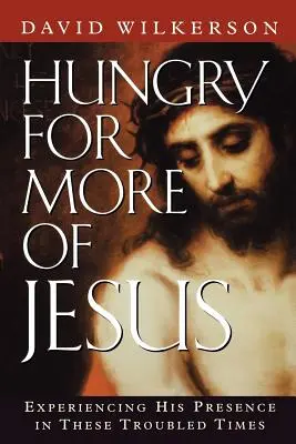 Hladní po väčšom Ježišovi: Prežívanie jeho prítomnosti v týchto nepokojných časoch - Hungry for More of Jesus: Experiencing His Presence in These Troubled Times