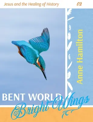 Ohnutý svet, jasné krídla: Ježiš a uzdravenie dejín 02 - Bent World, Bright Wings: Jesus and the Healing of History 02