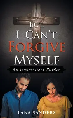 Ale ja si nemôžem odpustiť: Zbytočné bremeno - But, I Can't Forgive Myself: An Unnecessary Burden