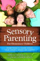 Zmyslové rodičovstvo: Senzorický zážitok: Základné roky: Školské roky sú ľahšie, keď sú zmysly vášho dieťaťa šťastné! - Sensory Parenting: The Elementary Years: School Years Are Easier When Your Child's Senses Are Happy!