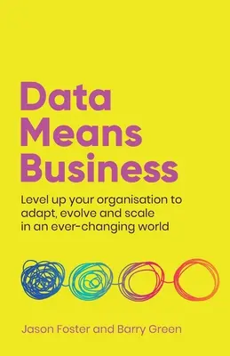 Dáta znamenajú biznis: Zvyšujte úroveň svojej organizácie, aby sa prispôsobila, vyvíjala a rozširovala v neustále sa meniacom svete - Data Means Business: Level up your organisation to adapt, evolve and scale in an ever-changing world
