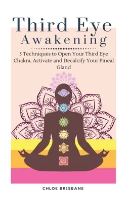 Prebudenie tretieho oka: 5 techník na otvorenie čakry tretieho oka, aktiváciu a odvápnenie epifýzy - Third Eye Awakening: 5 Techniques to Open Your Third Eye Chakra, Activate and Decalcify Your Pineal Gland
