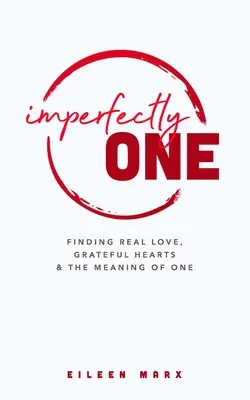 Nedokonale jeden: Hľadanie skutočnej lásky, vďačných sŕdc a zmyslu jedného - Imperfectly One: Finding Real Love, Grateful Hearts & The Meaning of One
