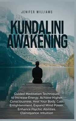 Kundalini Awakening: Kundalini: Riadené meditačné techniky na zvýšenie energie, dosiahnutie vyššieho vedomia, uzdravenie tela, dosiahnutie osvietenia, exp - Kundalini Awakening: Guided Meditation Techniques to Increase Energy, Achieve Higher Consciousness, Heal Your Body, Gain Enlightenment, Exp