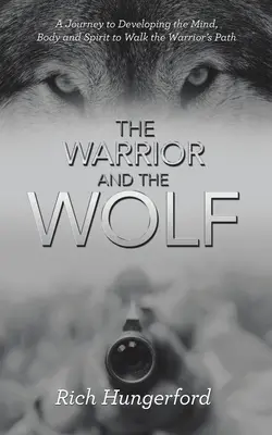 Bojovník a vlk: Vlk a vlk: Cesta k rozvoju mysle, tela a ducha na ceste bojovníka - The Warrior and the Wolf: A Journey to Developing the Mind, Body and Spirit to Walk the Warrior's Path