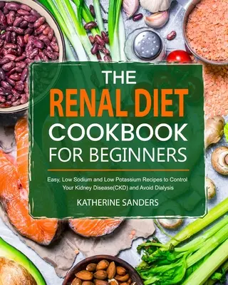 Kuchárska kniha o obličkovej diéte pre začiatočníkov - The Renal Diet Cookbook for Beginners