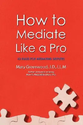 Ako mediovať ako profesionál: 42 pravidiel mediácie sporov - How to Mediate Like a Pro: 42 Rules for Mediating Disputes