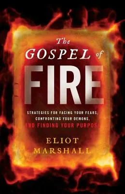 Evanjelium ohňa: Stratégie, ako čeliť svojim strachom, konfrontovať sa so svojimi démonmi a nájsť svoj cieľ - The Gospel of Fire: Strategies for Facing Your Fears, Confronting Your Demons, and Finding Your Purpose
