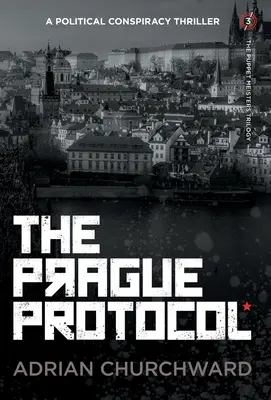 Pražský protokol: Pražský protokol: politický konšpiračný thriller - The Prague Protocol: A political conspiracy thriller
