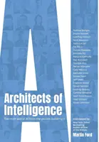 Architekti inteligencie: Pravda o umelej inteligencii od ľudí, ktorí ju vytvárajú - Architects of Intelligence: The truth about AI from the people building it
