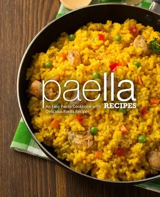 Recepty na paellu: Kuchařka: Jednoduchá kuchárka Paella s chutnými receptami na Paellu (2. vydanie) - Paella Recipes: An Easy Paella Cookbook with Delicious Paella Recipes (2nd Edition)