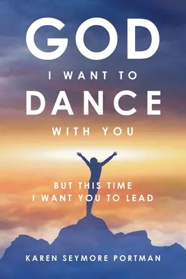 Bože, chcem s tebou tancovať: Tentoraz však chcem, aby si viedol ty. - God I Want to Dance With You: But This Time I Want You to Lead