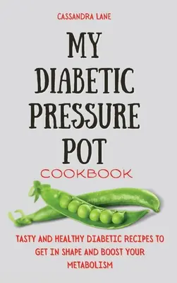 Moja diabetická kuchárska kniha o tlakových hrncoch: Chutné a zdravé diabetické recepty, vďaka ktorým sa dostanete do formy a podporíte svoj metabolizmus - My Diabetic Pressure Pot Cookbook: Tasty and Healthy Diabetic Recipes to Get in Shape and Boost Your Metabolism