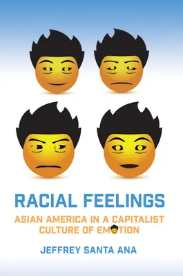 Rasové pocity: Ázijská Amerika v kapitalistickej kultúre emócií - Racial Feelings: Asian America in a Capitalist Culture of Emotion
