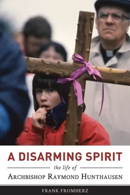 Odzbrojujúci duch: Odzbrojujúci život arcibiskupa Raymonda Hunthausena - A Disarming Spirit: The Life of Archbishop Raymond Hunthausen