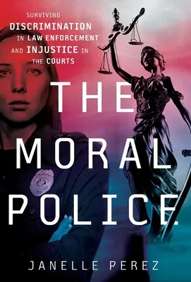 Morálna polícia: Morálna morálka: prežiť diskrimináciu v oblasti presadzovania práva a nespravodlivosť na súdoch - The Moral Police: Surviving Discrimination in Law Enforcement and Injustice in the Courts