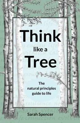 Mysli ako strom: Sprievodca prírodnými princípmi života - Think like a Tree: The natural principles guide to life