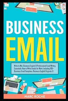 Obchodný e-mail: Píšte, aby ste vyhrali. Základy obchodnej angličtiny a písania profesionálnych e-mailov: Ako písať e-maily do práce, vrátane 100+ B - Business Email: Write to Win. Business English & Professional Email Writing Essentials: How to Write Emails for Work, Including 100+ B