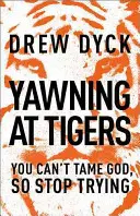 Zívanie na tigre: Nemôžeš skrotiť Boha, tak sa prestaň snažiť - Yawning at Tigers: You Can't Tame God, So Stop Trying