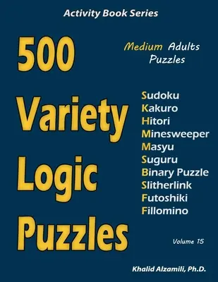 500 rozmanitých logických hádaniek: 500 stredne veľkých hádaniek pre dospelých (Sudoku, Kakuro, Hitori, Minesweeper, Masyu, Suguru, Binary Puzzle, Slitherlink, Futoshiki, - 500 Variety Logic Puzzles: 500 Medium Adults Puzzles (Sudoku, Kakuro, Hitori, Minesweeper, Masyu, Suguru, Binary Puzzle, Slitherlink, Futoshiki,