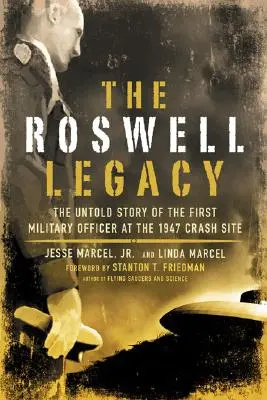 Roswellský odkaz: Nevypovedaný príbeh prvého vojenského dôstojníka na mieste havárie v roku 1947 - The Roswell Legacy: The Untold Story of the First Military Officer at the 1947 Crash Site