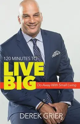 120 minút na veľký život: skoncuj s malým životom - 120 Minutes to Live Big: Do Away with Small Living