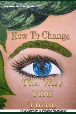 Ako zmeniť spôsob myslenia: Vaša cesta k nájdeniu šťastia - How to Change the Way You Think: Your Journey to Finding Happiness