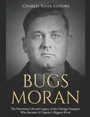 Bugs Moran: Borsan Moran: povestný život a odkaz chicagského gangstra, ktorý sa stal najväčším rivalom Al Caponeho - Bugs Moran: The Notorious Life and Legacy of the Chicago Gangster Who Became Al Capone's Biggest Rival