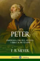 Petra: Rybár, učeník, apoštol; biblický životopis - Peter: Fisherman, Disciple, Apostle; A Biblical Biography