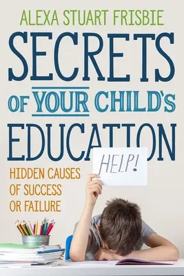 Tajomstvá vzdelávania vášho dieťaťa: Skryté príčiny úspechu alebo neúspechu - Secrets of Your Child's Education: Hidden Causes of Success or Failure