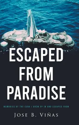 Útek z raja: Spomienky na Kubu, v ktorej som vyrastal a z ktorej som utiekol - Escaped from Paradise: Memories of the Cuba I Grew Up in and Escaped from