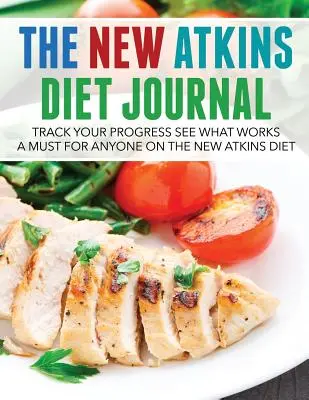 Nový denník Atkinsovej diéty: Sledujte svoj pokrok a zistite, čo funguje: Povinnosť pre každého, kto drží novú Atkinsovu diétu - The New Atkins Diet Journal: Track Your Progress See What Works: A Must for Anyone on the New Atkins Diet