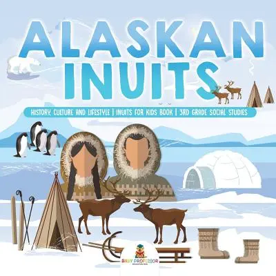 Aljašskí Inuiti - história, kultúra a životný štýl. - Inuiti pre deti Kniha - Spoločenské vedy pre 3. ročník - Alaskan Inuits - History, Culture and Lifestyle. - inuits for Kids Book - 3rd Grade Social Studies