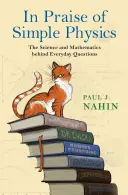Chvála jednoduchej fyziky: Veda a matematika v pozadí každodenných otázok - In Praise of Simple Physics: The Science and Mathematics Behind Everyday Questions