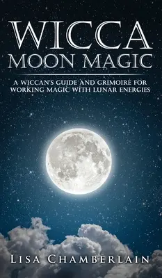 Wicca Mesačná mágia: Sprievodca a grimoár wiccana pre prácu s lunárnymi energiami - Wicca Moon Magic: A Wiccan's Guide and Grimoire for Working Magic with Lunar Energies