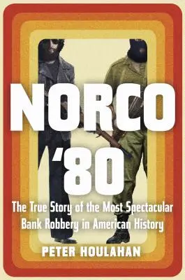 Norco '80: 80: Pravdivý príbeh najpozoruhodnejšej bankovej lúpeže v americkej histórii - Norco '80: The True Story of the Most Spectacular Bank Robbery in American History