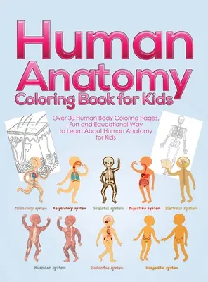 Kniha na vyfarbovanie anatómie človeka pre deti: Zábavný a náučný spôsob, ako sa naučiť niečo o ľudskej anatómii pre deti - pre chlapcov a dievčatá - Human Anatomy Coloring Book for Kids: Over 30 Human Body Coloring Pages, Fun and Educational Way to Learn About Human Anatomy for Kids - for Boys & Gi