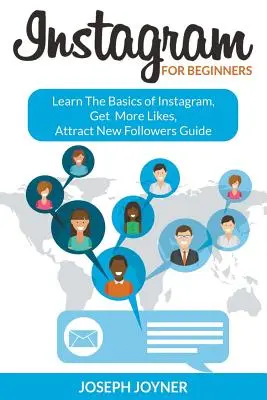 Instagram pre začiatočníkov: Príručka pre začiatočníkov: Naučte sa základy Instagramu, získajte viac lajkov, prilákajte nových sledovateľov - Instagram For Beginners: Learn The Basics of Instagram, Get More Likes, Attract New Followers Guide