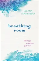 Oddychový priestor: Nechajte sa uniesť, aby ste mohli naplno žiť - Breathing Room: Letting Go So You Can Fully Live