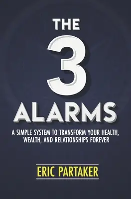 3 alarmy: Jednoduchý systém, ktorý navždy zmení vaše zdravie, bohatstvo a vzťahy - The 3 Alarms: A Simple System to Transform Your Health, Wealth, and Relationships Forever