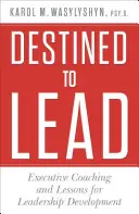 Predurčený viesť: Vydanie knihy: Koučovanie vedúcich pracovníkov a lekcie pre rozvoj vodcovstva - Destined to Lead: Executive Coaching and Lessons for Leadership Development