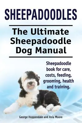 Sheepadoodles. Konečná príručka pre psov plemena Sheepadoodle. Kniha o ovčiakoch Sheepadoodle pre starostlivosť, náklady, kŕmenie, starostlivosť, zdravie a výcvik. - Sheepadoodles. Ultimate Sheepadoodle Dog Manual. Sheepadoodle book for care, costs, feeding, grooming, health and training.