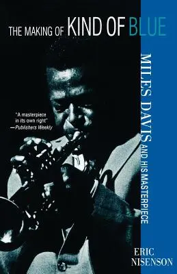 The Making of Kind of Blue:: Miles Davis a jeho majstrovské dielo - The Making of Kind of Blue:: Miles Davis and His Masterpiece