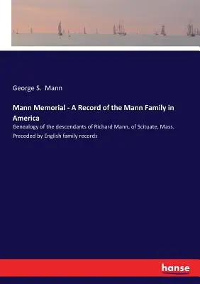 Mann Memorial - Záznam o rodine Mannovcov v Amerike: Mannovci v Amerike: Genealógia potomkov Richarda Manna zo Scituate, Mass. Predchádzajúca anglická rodina re - Mann Memorial - A Record of the Mann Family in America: Genealogy of the descendants of Richard Mann, of Scituate, Mass. Preceded by English family re