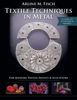 Textilné techniky v kove: Pre šperkárov, textilných umelcov a sochárov - Textile Techniques in Metal: For Jewelers, Textile Artists & Sculptors