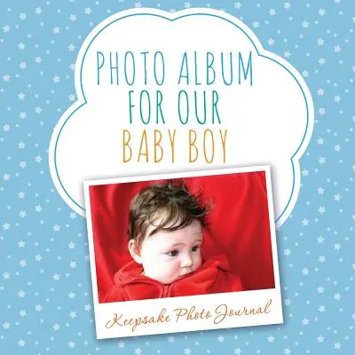 Fotoalbum pre nášho chlapčeka: Denník na fotografie na pamiatku - Photo Album for Our Baby Boy: Keepsake Photo Journal
